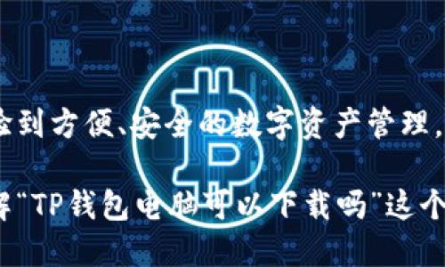 关于“TP钱包电脑可以下载吗”的问题，让我们深入探讨这个话题。

### TP钱包是什么？
TP钱包，即“TokenPocket”钱包，是一款多链数字资产钱包，支持以太坊、波场、EOS、Heco等多个区块链，允许用户安全存储和管理他们的加密货币。TP钱包以简单便捷的操作、丰富的功能和良好的用户体验而受到广大数字货币爱好者的青睐。

### TP钱包的下载方式
#### 在移动设备上的下载
TP钱包最早是为移动设备设计的，因此用户可以轻松地在iOS和Android平台上下载它。用户只需进入相应的应用商店，搜索“TokenPocket”，即可找到并下载这个应用。安装后，用户可以快速创建钱包或导入已有钱包，开始管理他们的数字资产。

#### 在电脑上的下载
现在的用户常常在电脑上进行数字资产的管理和交易，TP钱包也意识到了这一点。因此，针对电脑用户，TP钱包提供了浏览器扩展和桌面版本的选择。那么，TP钱包电脑确实是可以下载的。但这……到底是怎样的？让我们继续深入。

### TP钱包电脑客户端下载方法
如果你想在电脑上使用TP钱包，有几种方法可以选择：

1. **浏览器扩展**  
   TP钱包提供了Chrome浏览器的扩展版本。要下载这个扩展，你可以：
   - 打开Chrome浏览器，访问Chrome网上应用店。
   - 在搜索框中输入“TokenPocket”。
   - 找到TP钱包的扩展程序后，点击“添加到Chrome”按钮，按照提示完成安装。

2. **桌面应用**  
   TP钱包也可能会在其官方网站上提供桌面应用的下载，用户可以直接访问TokenPocket的官方网站，根据说明下载并安装。注意：确保下载自官方渠道，以避免安全风险。

### 使用TP钱包的注意事项
在使用TP钱包时，有一些常见的问题和注意事项需要牢记：

- **备份助记词**  
  创建钱包时，系统会生成一组助记词，这是你恢复钱包的唯一途径，务必妥善保管，避免丢失或泄露。

- **安全性**  
  尽量使用强密码和额外的安全措施，比如双因素认证，来保护你的数字资产。

- **更新版本**  
  定期检查钱包的更新版本，确保你使用的是最新的应用，以获得最新的功能和安全修复。

### 总结
在现代数字资产管理过程中，TP钱包无疑是一个优秀的选择。无论是在手机上还是在电脑上，用户都能体验到方便、安全的数字资产管理。对于热衷于NFT、DeFi等领域的用户来说，TP钱包更是一个必不可少的工具。

更多信息请查阅TP钱包的官方网站或相关社群，与其他用户交流经验，获取使用心得。希望本文能对你了解“TP钱包电脑可以下载吗”这个问题有所帮助！