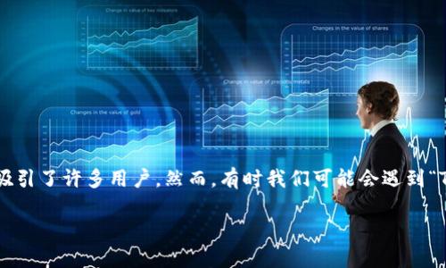 在这个信息飞速发展的时代，很多人开始关注区块链和加密货币，这其中TP钱包作为一款热门的数字资产管理工具，吸引了许多用户。然而，有时我们可能会遇到“TP钱包登录不了薄饼”这种令人沮丧的问题。那么，接下来我们就来深入探讨一下这背后的原因，并提供一些解决方案。

TP钱包无法登录薄饼？解决方案与注意事项