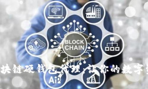 如何选择区块链硬钱包代理：让你的数字资产更安全！