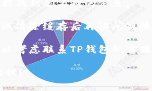抱歉，你遇到了TP钱包链接错误404的问题。404错误通常表示请求的网页无法找到，可能是因为链接地址有误或该页面已被删除。

你可以尝试以下几种方法来解决这个问题：

1. **检查链接**：确认你输入的网址是否正确，看看是否有拼写错误或多余的字符。

2. **刷新页面**：有时网页加载出现问题，刷新页面可能会解决这个问题。

3. **返回主页**：尝试访问TP钱包的主页，看看是否能找到你要找的信息。

4. **清除缓存**：有时浏览器的缓存会导致问题，尝试清除缓存后再访问链接。

5. **联系支持**：如果以上方法都不能解决问题，可以考虑联系TP钱包的客服支持，报告此问题并寻求帮助。

如果您有其他具体问题或者需要更多的信息，请告诉我！