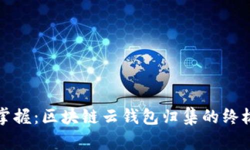 轻松掌握：区块链云钱包归集的终极指南
