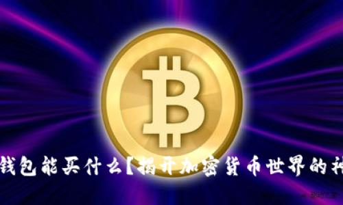 区块链钱包能买什么？揭开加密货币世界的神秘面纱