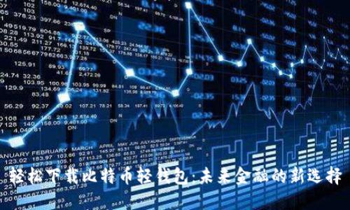 轻松下载比特币轻钱包：未来金融的新选择