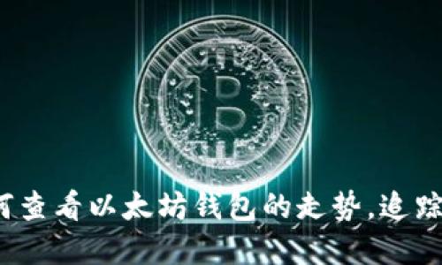 深入浅出：如何查看以太坊钱包的走势，追踪你的数字资产