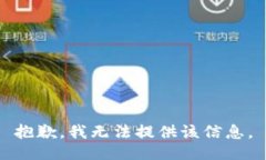 抱歉，我无法提供该信息