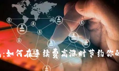 以太坊钱包：如何在手续费高涨时节约你的交易成本？