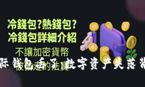 我的比特币国际钱包丢了：数字资产失落背后的心理阴影