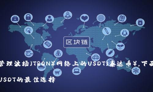 是一种加密货币钱包，专门用于管理波场（TRON）网络上的USDT（泰达币）。下面是围绕该主题展开的一些信息。

TP钱包：在波场生态中轻松管理USDT的最佳选择