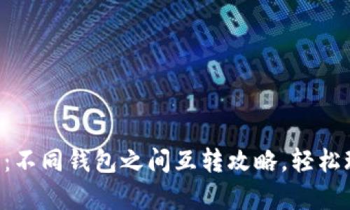 虚拟币钱包大解析：不同钱包之间互转攻略，轻松玩转加密货币世界！