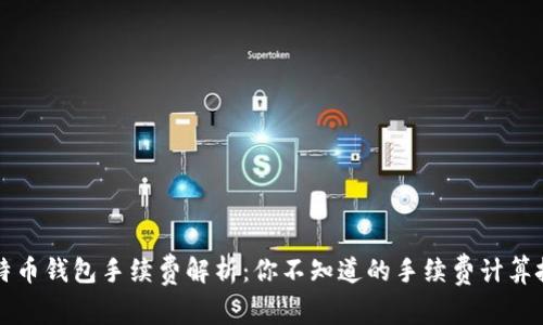 比特币钱包手续费解析：你不知道的手续费计算技巧