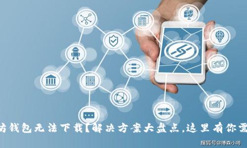 以太坊钱包无法下载？解决方案大盘点，这里有你需要的！
