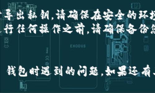 看起来您在使用TP钱包时遇到了导出私钥的困难。下面是一些可能的解决方案和建议，希望能帮助您解决问题。

### 可能的解决方案

#### 1. 检查网络连接
在操作 TP 钱包时，确保您的设备连接到稳定的互联网。网络不稳定可能导致应用无法正常响应。

#### 2. 更新 TP 钱包
确保您的 TP 钱包应用更新到最新版本，过时的版本可能存在很多已知问题，包括错误的界面反应或功能缺失。

#### 3. 重启应用
有时候，简单的关闭并重新打开应用程序就能够解决暂时性的问题。

#### 4. 清理应用缓存
在设置中找到 TP 钱包的应用信息，试着清理缓存数据。这可以帮助解决由于缓存问题导致的异常情况。

#### 5. 使用其他设备
如果可能的话，尝试在其他设备上登录您的钱包，看看是否可以成功导出私钥。这能帮助确认问题是否与设备相关。

#### 6. 寻求官方支持
如果以上步骤都无法解决问题，建议直接联系 TP 钱包的客服支持。他们通常可以提供更专业的解决方案。

### 注意事项
ul
    listrong私钥安全：/strong无论何时导出私钥，请确保在安全的环境中进行，防止任何人获得您的私钥。/li
    listrong备份重要信息：/strong在进行任何操作之前，请确保备份您的重要信息和密钥。/li
/ul

希望这些建议能够帮助您解决在使用 TP 钱包时遇到的问题。如果还有其他问题，欢迎随时询问！