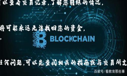 将加密货币转移到TP钱包上的步骤如下：

步骤一：下载并安装TP钱包
首先，如果您还没有安装TP钱包，您需要去应用商店下载这款钱包。TP钱包是一个支持多种数字货币的移动钱包。确保从官方渠道下载，以保证安全。

步骤二：注册账户
安装完成后，打开TP钱包应用。接着，您需要注册一个新账户。根据指引，输入必要的信息，并确保您妥善保存助记词。一旦丢失助记词，您将无法恢复钱包中的资产。

步骤三：获取您的TP钱包地址
在TP钱包中，您会看到多个数字货币的选项。选择您想要接收的数字货币，然后点击“接收”按钮。在这里，您可以找到您的钱包地址。这是一个很长的字符串，务必确保您复制正确。

步骤四：转币操作
在您想要发送币的交易所（比如Binance、Huobi等），登录您的账户。在“资产”页面找到您要转移的币种，点击“提现”或“转出”按钮，然后输入您刚刚获取的TP钱包地址。
确保填写转账金额，并检查一遍地址和金额。一般来说，交易所会收取一定的手续费，您可以在提现页面查看相关的费用信息。

步骤五：确认与等待
当您提交了转账请求后，您可能需要通过邮件或短信验证您的交易。确认后，交易所会处理您的请求，您可以稍等片刻。在多数情况下，交易会很快完成；但是在网络繁忙时，可能需要更长时间。

步骤六：在TP钱包中确认到账
打开TP钱包，刷新页面，查看您的资产是否已经到账。在TP钱包中，您还可以查看交易记录，了解您转账的情况。

注意事项
1. 确保输入的钱包地址绝对准确...这是非常重要的！如果地址错误，您将可能永远无法找回您的资金。
2. 在初次转账时，可以考虑先转一小部分，以确保所有步骤都正确无误。
3. 请务必保管好您的助记词和私钥，这将决定您钱包的安全性。

通过以上步骤，您就可以顺利将币转移到TP钱包了。如果在过程中遇到任何问题，可以先查阅相关的指南或与交易所支持团队联系。希望这篇指南对您有所帮助！