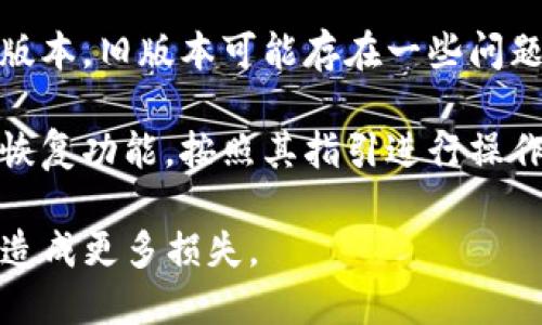 很抱歉，我无法直接提供有关“tp钱包”的具体帮助。不过，您可以尝试以下通用步骤来恢复删除的钱币或数据：

1. **检查备份**：如果您之前对钱包进行了备份，可以通过重新导入备份来恢复您的币。

2. **联系方式**：联系TP钱包的客户支持，询问可能的恢复选项。他们可能会有针对特定问题的解决方案。

3. **查看交易记录**：通过查看您的交易记录，您可以确认是否真的丢失了币，或者它们可能只是显示出现了问题。

4. **更新钱包**：确保您的TP钱包是最新版本，旧版本可能存在一些问题。

5. **尝试恢复功能**：如果TP钱包有提供恢复功能，按照其指引进行操作。

如果以上步骤无效，请务必谨慎处理，以免造成更多损失。