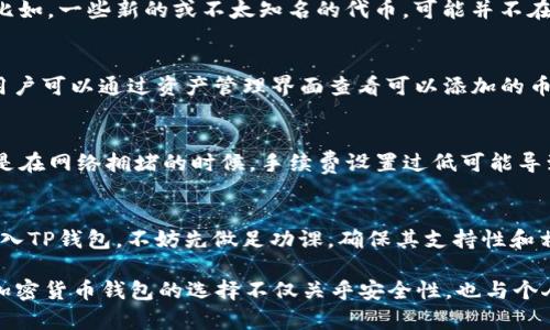 在讨论“所有的币子都可以转入TP钱包吗”这个问题之前，我们需要明确几个关键点，涉及到加密货币钱包的分类、TP钱包的功能以及具体的支持币种。这样才能全面而准确地解答这个问题。

什么是TP钱包？
TP钱包（TokenPocket Wallet）是一款非常流行的多链数字货币钱包，它支持多种加密货币的管理和交易。用户可以通过TP钱包存储、发送和接收不同类型的数字资产。此外，TP钱包还集成了其他功能，比如去中心化交易所（DEX）的访问、DApp的使用等，让用户在一个应用中享受到完整的区块链体验。

TP钱包支持哪些币种？
TP钱包并不是针对某一特定币种的，而是支持多种主流加密货币，比如比特币（BTC）、以太坊（ETH）、USDT等。同时，TP钱包也支持许多基于以太坊和BSC（Binance Smart Chain）等链上的代币。不同的链上资产在TP钱包中都有对应的管理功能，让用户的数字资产变得更为集中和方便。

所有币种都能转入吗？
虽然TP钱包支持多种币种，但并不意味着所有的数字币都可以被转入。用户需要确保他们要转入的币种实际上是TP钱包所支持的。比如，一些新的或不太知名的代币，可能并不在TP钱包的支持列表中。在转入前，建议用户先查看TP钱包的官方文档或者应用内的币种列表，以确认该钱包是否支持所转入的币种。

如何确认支持的币种？
用户可以通过以下几种方式确认TP钱包支持的币种：首先，访问TP钱包的官方网站，通常会有一份支持的币种列表；其次，在APP内，用户可以通过资产管理界面查看可以添加的币种和相关链；最后，用户可以参考社区的讨论和反馈，这也是获取实时信息的重要途径。

转币的注意事项
转币的过程中要注意以下几点：一是在转账前，确保正确的地址，如果地址错误，可能会导致资产丢失；二是转账手续费的设置，特别是在网络拥堵的时候，手续费设置过低可能导致转账延迟；三是确认所转币种的类型，比如ERC-20、BEP-20等，因为不同的网络标准必须对应不同的链。

总结
综上所述，不是所有的币种都可以转入TP钱包。用户在转入币种时需要仔细确认，并避免不必要的损失。如果您有特定的币种想要转入TP钱包，不妨先做足功课，确保其支持性和相应的操作正确性。希望这些信息能帮助到你，让你在加密货币的旅程中更加顺利。

在讨论“所有的币子都可以转入TP钱包吗”这一主题时，不仅要关注技术层面的支持和限制，还需结合用户的实际需求和市场动态。加密货币钱包的选择不仅关乎安全性，也与个人的投资策略和生活方式息息相关，因此，在进行任何转账或交易前，用户一定要做好充分的准备和了解。