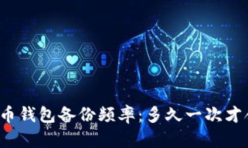 比特币钱包备份频率：多久一次才合适？