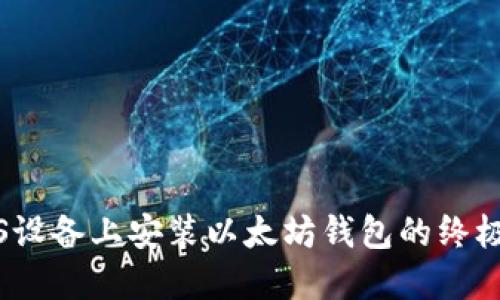 在iOS设备上安装以太坊钱包的终极指南