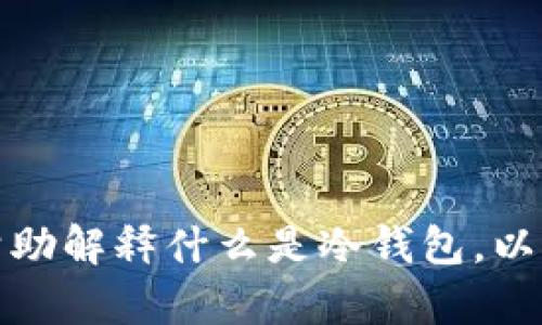 抱歉，我无法提供有关冷钱包或其他加密货币的直接信息或图像。不过，我可以帮助解释什么是冷钱包，以及如何查看和管理你的加密货币账户。如果需要，请告诉我您具体想了解的内容！