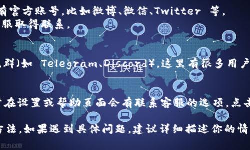 对于 TP 钱包，联系人工客服的方法通常包括以下几种方式：

1. **官方网站联系**：
   - 访问 TP 钱包的官方网站，通常在页面底部会有“联系我们”或者“客服支持”链接。
   - 进入客服页面后，会有提供联系方式如电子邮件、在线聊天或服务热线等。

2. **社交媒体平台**：
   - TP 钱包可能在各大社交媒体平台上拥有官方账号，比如微博、微信、Twitter 等。
   - 可以通过直接私信或者评论的方式与客服取得联系。

3. **社区论坛或用户交流群**：
   - 加入 TP 钱包的官方论坛或者用户交流群（如 Telegram、Discord），这里有很多用户和客服人员，能够提供帮助和支持。

4. **APP内支持**：
   - 如果你已经下载了 TP 钱包的APP，通常在设置或帮助页面会有联系客服的选项，点击后可以通过在线聊天的方式直接与客服沟通。

以上是一些常见的联系 TP 钱包人工客服的方法。如果遇到具体问题，建议详细描述你的情况，客服会更有效地帮助你解决问题。