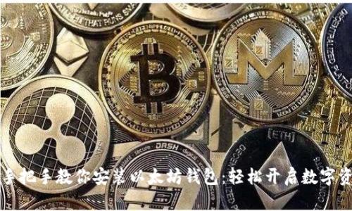 ### 手把手教你安装以太坊钱包：轻松开启数字资产之旅