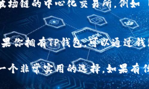 TP钱包（TokenPocket）是一个多链数字资产钱包，支持多种区块链网络，包括波场链（Tron）。TP钱包本身并不是交易所，而是一款用于存储、管理和交易数字资产的工具。

如果你希望在波场链上进行交易，可以通过以下几种渠道：

1. **去中心化交易所（DEX）**：
   - 波场链有多个去中心化交易所，例如 JustSwap。用户可以通过这些平台直接进行波场链上的代币交易。

2. **中心化交易所**：
   - 如果你需要更高的流动性和更为简单的用户体验，可以选择一些支持波场链的中心化交易所，例如 Binance、Huobi 或 KuCoin。这些交易所通常提供多种波场链代币的交易对。

3. **Wallet内置功能**：
   - TP钱包也有部分内置的交易功能，允许用户直接在钱包内进行交易。如果你拥有TP钱包，可以通过钱包中的相应功能实现波场链上的交易。

所以，要进行波场链的交易，通常会使用钱包或交易所的组合，而TP钱包则是一个非常实用的选择。如果有任何关于具体操作的问题，欢迎进一步提问！