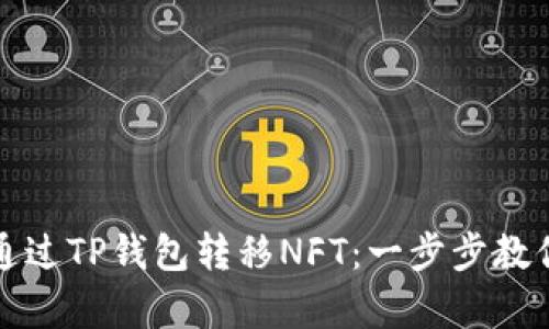 轻松学会如何通过TP钱包转移NFT：一步步教你玩转数字资产