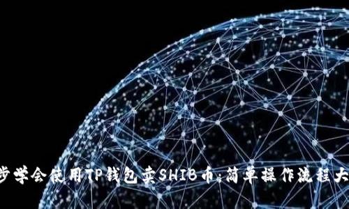 一步步学会使用TP钱包卖SHIB币：简单操作流程大揭秘！