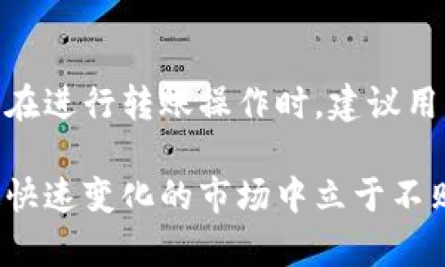 关于“tp钱包为什么不能转欧易钱包”的问题，可能涉及到多个方面，包括钱包间的兼容性、网络问题以及平台设定等。接下来，我将为你详细分析这个问题。

一、tp钱包与欧易钱包简介
在深入讨论为什么tp钱包不能转欧易钱包之前，我们先来了解这两个钱包的基本情况。tp钱包是一款广受欢迎的数字资产管理工具，支持多种类型的资产，尤其是在去中心化金融（DeFi）领域，表现优异。它允许用户存储、转账和交易各种代币。

欧易钱包（OKEx Wallet）则是由著名的数字货币交易平台OKEx推出的官方钱包，功能强大，支持多币种资产管理及DeFi功能，两者在市场上都占有一席之地。

二、转账限制的可能原因
1. **网络兼容性问题**
不同的钱包可能在技术上支持不同的区块链网络。例如，tp钱包可能主要支持以太坊及其衍生网络，而欧易钱包可能重点支持其他主流链。如果你尝试从tp钱包转账一种在欧易钱包不被支持的代币，这就可能导致转账失败。

2. **代币的选择性**
每个钱包支持的代币种类和数量都是有限的。有些代币可能会因为项目方的策略或其他原因，导致该代币在某个钱包里的转账功能暂时不可用。这种情况下，你就会发现无法完成转账。

3. **管理员设定的限制**
在某些情况下，钱包的管理员或开发团队可能会对资产的转入转出进行限制。这种限制可能是出于安全考虑，防止洗钱或者其他不法行为。如果tp钱包与欧易钱包之间的某些安全政策不兼容，也会导致转账失败。

三、常见错误及解决办法
在进行转账时，用户常常会遇到一些常见错误。以下是一些常见问题及相应的解决办法：

1. **确保网络选择正确**
在进行转账时，确认你的tp钱包网络与欧易钱包的网络一致，避免因为网络不匹配导致转账失败。

2. **检查代币及数量**
确保你要转账的代币在欧易钱包中是可以接受的，并且确认代币数量的正确性，防止因形式错误导致转账中断。

3. **钱包升级或维护**
有时候，钱包在进行维护或升级，会暂时不支持转账功能。确保在转账前查看钱包的公告，了解是否存在维护期。

四、用户反馈与经验分享
在数字资产管理的过程中，用户的真实经验是最有价值的。很多用户在转账过程中遇到了阻碍，以下是一些用户的反馈和他们找到的解决办法：

1. **技术支持的重要性**
有用户提到，在遇到转账问题时，他们会第一时间联系钱包的客服，技术支持团队通常能提供及时有效的帮助。

2. **保持信息更新**
另一个用户分享说，保持对各大平台的动态关注，可以及时了解钱包之间的转账政策变化，这样就能避免很多不必要的麻烦。

总结
综上所述，tp钱包为何无法转账到欧易钱包，可能涵盖了多种因素，包括网络兼容性、代币支持、平台限制等。在进行转账操作时，建议用户仔细检查各项细节，避免不必要的麻烦。

最后，请大家在进行数字资产操作时，务必保持谨慎，确保资产安全。同时，保持对行业动态的关注，才能在这快速变化的市场中立于不败之地。