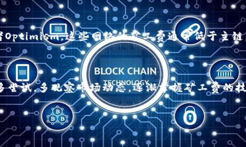 如何处理TP钱包的矿工费：新手必看指南

在加密货币的世界里，矿工费（又称交易费）是必不可少的一部分。这对于使用TP钱包进行数字资产的转移尤为重要。那么，什么是矿工费呢？它是指用户在交易时需要支付给矿工的费用，矿工使用这些费用来处理和确认交易。接下来，我们将详细探讨如何在TP钱包中处理矿工费...

什么是TP钱包？

TP钱包，全称Trust Pocket，是一款支持多种加密货币存储和交易的移动钱包。说到TP钱包，让我们来看看它的一些特点——首先，它的用户界面非常友好，适合新手使用；其次，它支持多种热门币种，如以太坊、比特币等；最后，它还具备去中心化的特点，为用户提供更高的安全性。不过，作为一个用户，了解矿工费的计算和处理方式，是至关重要的。

矿工费的计算方式

在使用TP钱包进行资金转移时，矿工费主要由两部分构成：基础费用和网络拥堵程度。简单来说，基础费用就像是每一笔交易的固定成本；而当网络拥堵时，为了让交易能更快确认，你可能需要提高矿工费，以激励矿工优先处理你的交易。

如何在TP钱包中设置矿工费？

现在，让我们看看如何在TP钱包中设置和支付矿工费... 首先，你需要打开TP钱包，选择你想要发送的加密币。在输入接收地址和金额后，系统会自动计算出推荐的矿工费。通常情况下，系统会提供几个不同速度的交易选项——快速、标准和慢速。这里，你可以根据自己的需求选择合适的矿工费。如果你选择快速，当然，费用就会相对更高一些；而如果不着急，选择慢速交易则可以节省一部分费用。

如何查看当前矿工费的市场行情？

有些用户在使用TP钱包时，会对于矿工费的波动感到困惑。你也许会问：如今的矿工费到底多少钱？要了解当前的矿工费行情，可以通过一些第三方网站，例如以太坊的区块浏览器，查看实时的交易费用。这些工具可以帮助你更好地制定交易策略... 像“Gas Now”这样的工具，会给出当前交易所需的费用，并且可以帮助你预测未来一段时间的费用变化。

避开高昂的矿工费：小技巧

如果你不希望在交易中支出过高的矿工费，可以尝试以下几个小技巧：首先，选择在网络较为空闲的时段进行交易，例如周末或节假日；其次，考虑使用二层网络，如Polygon或者Optimism，这些网络的矿工费通常低于主链。此外，你可以通过设置较低的矿工费来进行“节省”，但要谨慎使用，因为若太低，交易可能会长时间未被确认。

总结

在TP钱包中处理矿工费，其实并没有想象中那么复杂。通过了解矿工费的基本概念，以及如何进行设置和调整，用户可以在发送加密资产时节省不少成本。对于新手用户来说，多尝试，多观察市场动态，逐渐掌握矿工费的技巧，这不仅能帮助你降低费用，更能提升你在数字货币投资中的自信与智慧。这...真的靠谱吗？当然，这是一个不断变动的数字世界，需要我们每个人在实战中不断学习与摸索！

TP钱包, 矿工费, 加密货币, 交易手续费/guanjianci  
如何巧妙处理TP钱包的矿工费？新手用户必备的完全指南