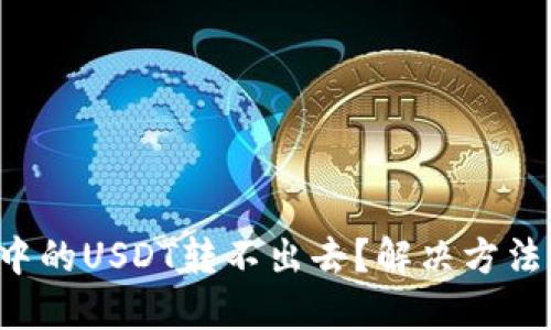 TP钱包中的USDT转不出去？解决方法大揭秘！
