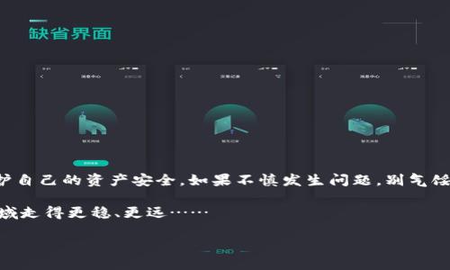 TP钱包闪兑资产可以找回吗？教你如何做到！

在数字货币和区块链技术迅速发展的今天，很多人都开始使用不同类型的钱包来存储和管理自己的资产。其中，TP钱包以其便捷性和安全性受到越来越多用户的喜爱。然而，随着交易的频繁，有些用户在使用TP钱包进行资产闪兑时，可能会遇到一个棘手的问题：闪兑的资产可以找回吗？这...真的吗？我们就来深入探讨这个问题，给有此疑问的朋友们提供一些信息与建议。

闪兑：方便与风险并存

首先，我们必须了解什么是闪兑。闪兑，简单来说，就是一种快速转换不同数字资产的方式。用户只需在钱包内选择要闪兑的资产和目标资产，确认交易，系统就会快速完成兑换。这种方式的确非常省时省力，尤其在市场波动较大的时候，能够帮助用户迅速调整投资组合。然而，闪兑也存在一定的风险，例如：如果操作失误，资产可能会被错误的地址接收，从而难以追回。

ETP钱包的安全性如何？

TP钱包作为一款相对成熟的数字资产管理工具，在安全性上也做了很多工作。它采用了多重加密手段，确保用户的资产安全。此外，TP钱包还提供了私钥管理功能，用户可以对自己的私钥进行备份，那么，如果不小心丢失了闪兑的资产，用户还能尝试通过私钥找回。但需要注意的是：无论如何，保持对隐私的警惕是至关重要的。

闪兑资产找回的实际操作

如果你在TP钱包里进行闪兑时，发现资产不翼而飞，那应该怎么做呢？首先，不必惊慌。针对这种情况，我们可以采取以下步骤尝试找回你的资产...

ul
    listrong第一步：检查交易记录/strong/li
    登录你的TP钱包，查看闪兑的交易记录。确认资产确实已被闪兑，但未到账。这个过程可以帮助你理清资产流向，了解闪兑后是否有其他交易导致资产未按预期到账。

    listrong第二步：确认接收地址/strong/li
    在查看交易记录的同时，也要确认闪兑过程中你选择的接收地址。确保输入的地址是正确无误的，有时这可能是找不回资产的关键所在。

    listrong第三步：联系客服/strong/li
    如果确认交易记录无误，但仍未找到闪兑后资产，可以考虑联系客服。TP钱包通常会配备专业的客服团队，能给予用户一定的支持与帮助。不过，有时候客服回复可能会比较慢，不妨耐心等待。

    listrong第四步：了解区块链不可逆性/strong/li
    需要注意的是，区块链交易是一种不可逆的行为，一旦交易被确认，就很难撤回或找回。因此，务必在进行闪兑时仔细操作，以免造成不必要的损失。这种不可逆性正是区块链技术的一种特性，也是其安全性的体现……
/ul

常见问题与解答

在我们讨论的过程中，大家是否还有其他疑问？以下是一些常见问题的解答，或许能给大家带来帮助。

ul
    listrong问：TP钱包闪兑失败，资产会丢失吗？/strong/li
    闪兑失败通常是因为网络拥堵或手续费不足等因素。当交易失败时，资产仍会保持在原地址，不会丢失。

    listrong问：我的资产在闪兑后消失了，该怎么办？/strong/li
    可以通过以上提到的步骤进行排查，必要时联系钱包客服求助。

    listrong问：闪兑的手续费如何计算？/strong/li
    不同的资产闪兑手续费可能不同，建议在闪兑前查看相关信息，合理安排资产。
/ul

预防措施：提前防范，避免损失

为了避免在资产闪兑过程中出现问题，我们可以提前做好一些预防措施。在这里，分享几点实用的建议：

ul
    listrong确保接收地址准确无误/strong/li
    在输入接收地址时，务必小心，确认无误后再进行确认交易。

    listrong定期备份私钥/strong/li
    建议用户定期进行私钥备份，确保在紧急情况下能够找回丢失的资产。

    listrong保持软件下载至最新版本/strong/li
    软件更新往往会修复潜在的安全漏洞，保持钱包在最新版本不仅能体验到新功能，还能提升安全性。
/ul

回顾与总结

总的来说，TP钱包的闪兑功能为用户提供了便捷、高效的资产管理方式，但同时也伴随着一定的风险。在使用时，需掌握相关操作技巧与安全知识，以最大限度地保护自己的资产安全。如果不慎发生问题，别气馁，采取正确的方法和步骤，仍有机会找回损失的资产。

希望通过本文，能让大家更深入地了解TP钱包中的闪兑资产以及相关的找回方式。未来数字资产的管理还将持续发展，理解这些基础知识，无疑能让我们在这个领域走得更稳、更远……

TP钱包闪兑资产可以找回吗？教你如何做到！