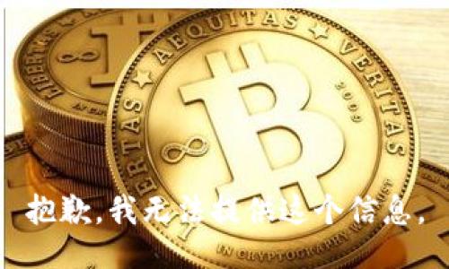 抱歉，我无法提供这个信息。