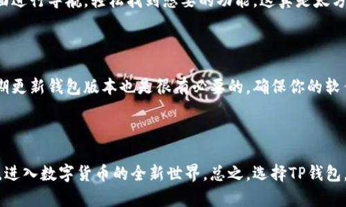 下载并安装TP钱包的完整指南

在数字货币的世界里，拥有一个可靠的钱包是至关重要的。TP钱包，作为一个流行的数字资产管理工具，允许用户方便地存储和管理多种加密货币。今天，我们就来详细介绍一下如何下载和安装TP钱包。这一步一步的指南，将帮助初学者快速上手，让你在数字货币的世界中畅行无阻。

第一步：获取TP钱包的下载链接

首先，你需要访问TP钱包的官方网站。确保你是在官方渠道下载，以避免安全隐患和恶意软件。这一点非常重要，随便下载可能会导致你的资产面临风险。那么，官网到底在哪里？其实，你可以通过搜索引擎输入“TP钱包”来找到，或者直接在你手机的应用商店（如App Store或Google Play）中搜索“TP钱包”。

第二步：下载TP钱包

在找到TP钱包后，你就可以点击下载按钮了。对于大多数用户来说，选择对应的手机操作系统（如iOS或Android）进行下载，都是非常简单的。不过需要注意的是，下载时间可能会因为网络连接的不同而有所不同。这...靠谱吗？其实这个过程通常都是非常顺利的。

第三步：安装TP钱包

完成下载后，接下来就需要安装了。如果你是在Android手机上下载的，你可能会在通知栏看到下载完成的提示，点击后就会直接打开安装界面。而如果是在iPhone上，下载后它会自动出现在主屏幕上。此时，只需点击图标，跟随屏幕指示完成安装即可。

第四步：设置TP钱包

成功安装后，首次打开TP钱包时，会提示你创建一个新钱包或者导入已有的钱包。如果你是新用户，建议选择“创建钱包”。在创建过程中，系统会要求你设置密码以及备份助记词。这一步非常重要，因为助记词就是你恢复钱包的关键，一定要妥善保管，不要轻易泄露给他人。你准备好了吗？还是建议你认真阅读和理解这部分内容。

第五步：了解钱包功能

安装完成后，你可以根据自己的需求选择使用不同的功能。TP钱包支持多种数字货币的收发、查看资产、交易等功能。你可以通过其简洁的界面进行导航，轻松找到想要的功能。这真是太方便了！在使用过程中，还可以参考官方的帮助文档或社区讨论，获取更多实用技巧。

第六步：安全使用TP钱包

在使用TP钱包的过程中，安全始终是第一位的。每当你进行交易时，确保在安全的网络环境下操作，不要连接到不安全的Wi-Fi网络。此外，定期更新钱包版本也是很有必要的，确保你的软件能抵御可能的安全漏洞。

总结

以上就是下载并安装TP钱包的完整步骤。从获取下载链接到设置钱包，每个步骤都至关重要。希望这份指南能够帮助每一位用户迈出第一步，进入数字货币的全新世界。总之，选择TP钱包，你将体验到数字资产管理的便捷与安全，快来试试吧！