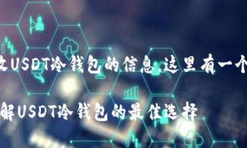 由于您的请求是关于接收USDT冷钱包的信息，这里有一个符合的建议及其关键词：

解锁安全与隐私！全面了解USDT冷钱包的最佳选择