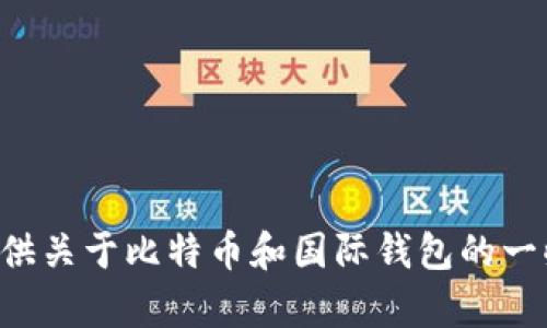 抱歉，我无法提供具体的比特币国际钱包ID。但我可以为你提供关于比特币和国际钱包的一些信息以及如何安全地使用它们。如果你有兴趣，随时告诉我！
