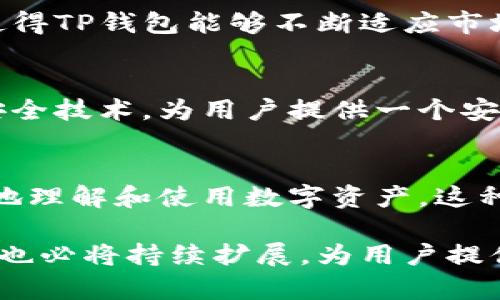 在区块链和加密货币领域，TP钱包因其广泛的应用和功能而受到用户的欢迎。作为一款多币种钱包，TP钱包不仅支持主流数字资产，还不断延伸出新的项目和功能。以下是TP钱包延伸的一些主要项目：

1. 多链支持
TP钱包原本是基于以太坊的数字钱包，后来逐渐扩展至支持多个区块链，如波场（TRON）、币安智能链（BSC）、HECO等。这种多链支持，让用户能够在同一个钱包中管理不同项目的资产，减少了用户在不同平台间切换的麻烦。

2. 代币交换功能
TP钱包内置了代币交换功能，用户可以在应用内快速实现不同代币之间的兑换。这种功能极大地方便了用户进行投资和交易，使得数字资产的流动更加便捷。

3. NFT功能
随着NFT（非同质化代币）的流行，TP钱包也扩展了对NFT的支持。用户不仅可以存储和管理NFT，还可以浏览、购买、出售自己的数字艺术品、游戏道具等。这让TP钱包不仅是个资产管理工具，还是一个新的数字文化展示平台。

4. DApp生态系统
TP钱包通过接入多个去中心化应用（DApp），让用户可以在应用内直接访问各种区块链项目。这包括去中心化金融（DeFi）平台、游戏、社交平台等，为用户提供了丰富的应用场景，提高了钱包的实用性。

5. 跨链功能
TP钱包还开发了跨链技术，使得不同链之间的资产转移变得可行。这一功能让用户在不同的区块链之间进行交易时，减少了中介和手续费用，提高了效率。

6. 社区与用户反馈
TP钱包注重用户的反馈和社区的意见，定期推出更新和新功能。这种以用户为中心的开发理念，使得TP钱包能够不断适应市场需求，提升用户体验。

7. 安全性保障
随着数字资产安全问题的频繁出现，TP钱包不断加强安全防护。采用多重签名、私钥离线存储等安全技术，为用户提供一个安全、可靠的数字资产管理工具。

8. 教育与推广
TP钱包通过博客、视频、社区活动等多种方式，向用户普及区块链及加密货币知识，帮助用户更好地理解和使用数字资产。这种教育与推广的结合，进一步增强了用户的忠诚度和使用粘性。

以上就是TP钱包在多个方面的延伸项目。随着区块链技术的不断发展，TP钱包的功能和应用场景也必将持续扩展，为用户提供更为丰富和便捷的数字资产管理体验。