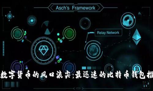 在数字货币的风口浪尖：最迅速的比特币钱包推荐