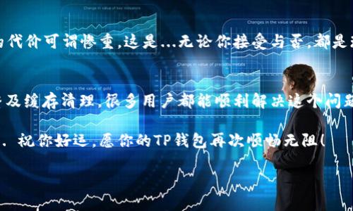    解决TP钱包在华为手机上无法打开的终极指南：破解安卓障碍！  / 

 guanjianci  TP钱包, 华为手机, 安卓应用, 钱包问题  /guanjianci 

前言：面对“无法打开”的烦恼
许多华为手机用户在使用TP钱包时，可能会遭遇这样一个让人恼火的问题——无法打开应用。这种情况不仅影响我们正常的生活、购物和金融交易，更会让人觉得无从下手。那么，是什么原因造成了这个神秘的障碍呢？下面，我们将详尽地为你分析，并提供一些实用的解决方案，帮助你顺利使用TP钱包。

TP钱包是什么？
在深入探索解决方案之前，先来了解一下TP钱包。作为一款热门的数字货币钱包，TP钱包不仅支持多种主流的数字资产存储，还能进行交易、兑换等功能。它的最大亮点，莫过于其用户友好的界面和强大的安全性能。然而，如果在华为手机上遭遇无法打开的困扰，那可就让人感到十分沮丧了。

华为手机的独特性：关于安全性
华为手机以其领先的技术和卓越的安全性而闻名，但这种安全性也可能成为某些应用程序运行的障碍。比如，TP钱包需要某些权限或特定设置才能正常使用，这在华为手机上可能被系统的安全策略所限制...

为什么TP钱包无法在华为手机上打开？
对于很多华为手机用户来说，面对这样的问题，常常会不禁自问：“为什么这应用就是打不开呢？”其实，这里有几种常见的原因：
ul
  li网络连接问题：有时候，TP钱包无法连接到服务器就可能导致无法打开。/li
  li版本问题：如果你的TP钱包版本过旧，可能会与新的系统不兼容。/li
  li系统设置：某些隐私或安全设置可能会阻止TP钱包访问必要的权限。/li
  li缓存问题：长时间使用后，应用缓存可能会导致应用崩溃。/li
/ul

解决方案一：检查网络连接
即便是最小的网络问题，都可能导致TP钱包无法正常打开。这里有一些步骤来检查你的网络连接：
ul
  li确保Wi-Fi或数据连接正常。/li
  li尝试重启手机，重新连接网络。/li
  li如果可能，切换网络环境，比如从Wi-Fi换成移动数据。/li
/ul
这...是真的吗？是的，很多时候简单的网络问题就能解决70%的应用打不开问题！

解决方案二：更新TP钱包应用
如果你的TP钱包版本较旧，系统可能会对其进行限制。解决这个问题其实也很简单：
ul
  li前往应用商店，检查TP钱包是否有可用的更新。/li
  li如果有，点击更新，并按照提示完成。/li
/ul
更新后，重新尝试打开TP钱包，看看问题是否解决。一般来说，及时更新是避免许多应用故障的好方法。

解决方案三：调整系统设置
有时候，华为手机的“安全与隐私”设置会阻止某些应用正常运行。这是一个深奥的领域，但不必担心，我们来一一揭开...
ul
  li进入“设置” - “应用管理”，找到TP钱包。/li
  li查看应用权限，确保所有需要的权限都已开启。/li
/ul
可能性是，这些设置会设置为更加保护用户隐私，而造成应用无法访问。给它们适当的权限，TP钱包就有可能恢复正常使用。

解决方案四：清除缓存与数据
长时间使用某些应用，累积的缓存和数据可能导致问题。这是一个简单而有效的策略，尤其适用于TP钱包这样的应用：
ul
  li在设置 - 应用管理 - 找到TP钱包。/li
  li选择“存储”，然后点击“清除缓存”和“清除数据”。/li
/ul
这就像给应用进行了一次“精神洗礼”，重启后看看它是否能够正常工作。

注意事项：不可忽视的备份
在进行以上操作前，一定要记得备份你TP钱包里的数据哦！这是一条铁律，绝对不要 нарушить（打破），因为丢失数据的代价可谓惨重。这是...无论你接受与否，都是现实. 

总结：走出困境，轻松使用TP钱包
当TP钱包在华为手机上无法打开时，别焦急，不妨先冷静下来，尝试上述几种解决方案。通过简单的网络检查、应用更新、权限调整及缓存清理，很多用户都能顺利解决这个问题。希望这份终极指南能帮助你走出这个小困局，恢复对TP钱包的信心，顺利进行数字资产的管理与交易。

当然，如果按照上述方法都无效，也可以考虑卸载并重新安装TP钱包。在这个数字化迅速发展的时代，流畅的用户体验至关重要... 祝你好运，愿你的TP钱包再次顺畅无阻！ 

最后，若你有更多的经验分享或问题讨论，欢迎在评论区留言，让我们一起探索更好的解决方案！