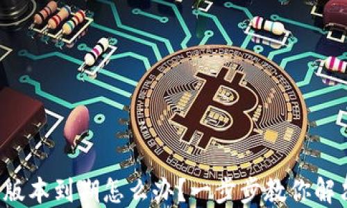 
TP钱包版本到期怎么办？一步步教你解决问题！