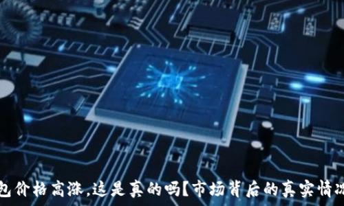   
TP钱包价格高涨，这是真的吗？市场背后的真实情况分析
