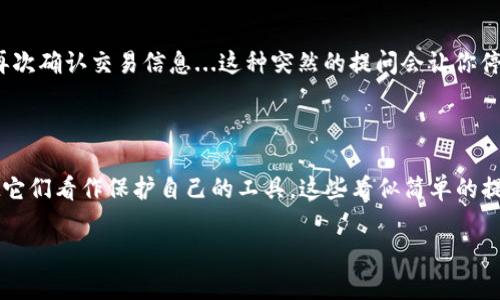 tp钱包的温馨提示解读：让你的数字资产更安全

在数字资产快速发展的今天，很多人开始使用各种数字钱包来管理自己的加密货币。其中，tp钱包因其便捷性和安全性备受关注。然而，你是否注意到，tp钱包里经常会弹出一些温馨提示呢？这些提示到底有什么意义？它们真的如同它们的名称所示，带给用户“温馨”的体验吗？让我们一起来探讨一下。

什么是tp钱包？

首先，我们先来了解一下tp钱包。tp钱包是一款多功能的加密货币钱包，支持多种数字资产的存储、交易和管理。用户可以方便地管理自己的资产，无需借助第三方交易所，增加了资金的安全性和隐私性。对于新手用户而言，tp钱包提供了一些基础的教学提示，帮助他们更好地理解如何使用这一工具...

温馨提示的来源

那么，tp钱包里的温馨提示是从哪里来的？这些提示通常由开发团队设定，目的是为了增强用户体验，提高安全性。当用户在使用钱包时，系统会根据用户的操作情况，弹出相应的提示。例如，提醒用户设置更复杂的密码，或者定期备份钱包数据。这些温馨提示正是为了保护用户的资产，减少因操作失误而导致的损失。

温馨提示的作用

温馨提示不仅能提醒用户注意安全，还能帮助他们更好地了解市场动态，提升他们的投资水平。设想一下，用户在做某项操作之前，钱包弹出提示，警告他们当前的市场波动——“当前市场不稳定，请谨慎操作”...这不仅是对用户的关心，也是对市场风险的有效提示。

常见的温馨提示类型

tp钱包的温馨提示包含多种类型，其中几种常见的提醒包括：

ul
  listrong安全警告：/strong如“请确保您的私钥安全，如果丢失将无法找回！”/li
  listrong市场提醒：/strong如“当前市场波动较大，请理性投资。”/li
  listrong交易提示：/strong如“交易成功后，请及时确认账目。”/li
  listrong更新提醒：/strong如“当前版本不是最新版本，建议更新。”/li
/ul

如何处理温馨提示？

面对这些温馨提示，用户应该如何处理？首先，倾听这些提示往往能帮助你避免很多不必要的损失。对于新手用户，建议认真阅读每一个提示，逐步了解数字钱包的使用技巧。即使是资深用户，也应该保持警觉，定期关注系统的安全更新和市场情况，不要掉以轻心。

实践中的温馨体验

事实上，温馨提示的作用并不是单一的，它可以提升用户的信任感。例如，当你在进行一笔大额交易时，tp钱包突然弹出温馨提示，提醒你再次确认交易信息...这种突然的提问会让你停下思考，而不是直接点击确认，这就是一种保护机制。通过这种方式，tp钱包不仅让用户感受到安全感，还增强了用户的责任心和判断力...

总结：安全第一，温馨常在

总之，tp钱包中的温馨提示不仅是为了让用户有个温暖的体验，更是为保障数字资产的安全而设。作为用户，我们要善于利用这些提示，把它们看作保护自己的工具。这些看似简单的提示，实际上承载着开发者对用户的关心与负责，不妨在今后的使用中多加留意，安全管理自己的数字资产。

tp钱包中的温馨提示：你该知道的安全细节