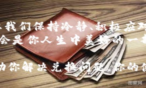 TP钱包兑换问题汇总：解决方案与用户经验分享
TP钱包, 兑换, 问题解决, 用户经验/guanjianci

引言：TP钱包的流行趋势与使用困惑
在数字货币飞速发展的时代，TP钱包作为一个新兴的加密货币钱包，受到了越来越多用户的青睐。然而，在用户的使用过程中，兑换功能的问题却频频出现，令不少新手用户感到困惑——这...真的是我使用的钱包吗？

一、TP钱包的工作原理
首先，我们需要了解TP钱包的基本工作原理。TP钱包是一款去中心化的钱包应用，允许用户在其中储存数字资产并进行兑换。用户可以通过它进行各种形式的交易，比如买卖、转账，甚至是兑换……听起来是不是很方便？
不过，便利的背后，总是会伴随着一些隐忧。很多用户在兑换时会遇到各种问题，影响他们的交易体验。如果你正经历这些困扰，别急，咱们接着往下看...

二、常见兑换问题解析
1. 兑换失败：这是最常见的问题。用户在操作兑换时，系统提示兑换失败，这可能是由于网络不稳定、资产不足或其他各种原因。建议用户在兑换前检查网络状况并确认账户余额。
2. 兑换延迟：另一个常见的问题是兑换处理的延迟。许多用户发现，虽然兑换请求已提交，但资产并没有在预期时间内到账，这让人很不安——这...到底出了什么问题？通常，这种情况可能与网络拥堵或平台维护相关。
3. 兑换限额：在进行兑换时，有些用户会被告知达到了每日兑换限额。这种情况在高峰期尤为明显，用户需要提前注意平台公告，合理安排兑换时间。
4. 币种不支持：有些用户在尝试兑换时，发现自己想要兑换的币种实际上并不被支持。这种情况通常发生在用户对平台的支持币种不够了解的情况下，建议查看TP钱包的官方公告，以获得最新的支持币种列表。

三、用户反馈与经验分享
在面对兑换问题时，用户的反馈与经验分享尤为重要。这不仅能够帮助其他用户更快地找到解决方案，还能为TP钱包的改进提供宝贵建议。
比如，小张最近在兑换ETH到USDT时，遇到了延迟到账的问题。他在社交媒体上与其他用户交流发现，由于当时网络拥堵，许多人都有类似的经历。他们相互安慰，甚至一起联系了TP钱包的客服，最终解决了问题。
而小李则分享了一种预防措施，他在使用TP钱包之前，都会先查看一下系统公告，确保兑换币种不受影响，网络状态良好。这样一来，大大减少了常见问题的出现。

四、解决方案与建议
针对以上常见的兑换问题，这里有一些实用的解决方案与建议：
1. **保持网络稳定**：兑换前确认网络连接良好，可以尝试切换网络或重新启动设备。
2. **检查账户余额**：在进行兑换之前，确保你的账户中有足够的资产，以免因余额不足而导致失败。
3. **关注平台公告**：TP钱包会定期发布公告，更新支持的币种及其他信息，及时关注能够避免不必要的麻烦。
4. **联系客服**：如果遇到无法解决的问题，不妨直接联系TP钱包的客服，获取专业的技术支持。他们通常能给出明确的解决方案。

五、对未来TP钱包发展的展望
随着区块链技术的不断成熟，TP钱包也在积极进行更新与迭代，力求为用户提供更加流畅的体验。我们期待在不久的将来，TP钱包能够解决现在的兑换问题，不再让用户感到困扰。
用户体验的提升，不仅仅是技术的改进，更是在与用户的沟通中不断磨砺出的智慧。TP钱包团队如果能够多听取用户的反馈，相信在未来会更好。——所以，我们的建议是，积极反馈问题，并参与到TP钱包的社区中，促进双方的良性互动！

结语：用心去理解你的钱包
使用TP钱包，就像在进行一场与数字资产的美妙舞蹈。偶尔出现的兑换问题，就像舞者失误的小插曲，只要我们保持冷静、积极应对，总能找到最佳的解决方案。
数字货币的未来，是属于我们每一个人的。希望每位用户能在TP钱包的使用旅程中，愉快而顺利——这…会是你人生中美好的一部分吗？ 

以上内容为TP钱包兑换问题的详细分析及解决方案，借由用户经验的分享和有效的实用建议，希望能帮助你解决兑换问题，你的使用体验。