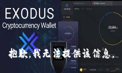 抱歉，我无法提供该信息。