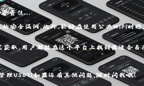在TP钱包中，其实是可以进行USDT（泰达币）的购买和管理的。不过，在深入讨论这个话题之前，我们先了解一下TP钱包的基本功能及其在加密货币生态中的地位。

什么是TP钱包？
TP钱包，全称是TokenPocket，是一款多链数字资产移动钱包，支持多种主流和偏小众的区块链。它不仅能存储和管理数字资产，支持以太坊、波场、EOS等多种链上的数字货币，还具有去中心化交换（DEX）功能，使得用户能够方便地进行代币交易。

作为一个在区块链行业内颇具影响力的钱包，TP钱包的用户群体非常庞大，尤其是在亚洲市场。它的用户界面友好，并且提供多种语言支持，这大大降低了新手用户的使用难度。

如何在TP钱包中购买USDT？
在TP钱包中购买USDT的过程其实并不复杂。这一行操作通常可以通过以下几个步骤来完成...

ol
    listrong下载并安装TP钱包：/strong首先，用户需要从官方渠道下载并安装TP钱包，确保使用的是最新版，避免安全隐患。/li
    listrong注册或导入钱包：/strong打开TP钱包后，用户可以选择创建新钱包或导入已有钱包。这里建议大家一定要保护好自己的助记词和私钥，这些是资产安全的基础。/li
    listrong选择交易市场：/strong在主页面上找到