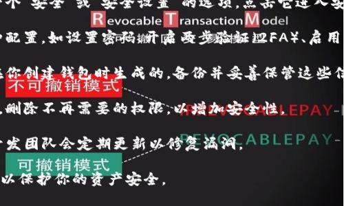 在TP钱包中，安全设置是确保用户资产安全的重要环节。为了保护你的数字资产，建议定期检查和配置这些安全设置。以下是找到TP钱包安全设置的步骤：

1. **打开TP钱包**：首先，在你的设备上找到并打开TP钱包应用。

2. **进入设置菜单**：在主界面上，通常可以在右上角找到一个齿轮图标，点击这个图标进入设置菜单。

3. **选择安全设置**：在设置菜单中，你可能会看到一个“安全”或“安全设置”的选项。点击它进入安全设置页面。

4. **配置安全选项**：在安全设置中，你可以进行各种配置，如设置密码、开启两步验证（2FA）、启用生物识别（如指纹或面部识别）等。

5. **备份助记词**：确保你的助记词安全，这通常是在你创建钱包时生成的。备份并妥善保管这些信息，以防丢失。

6. **定期检查权限**：确保定期检查应用的权限设置，删除不再需要的权限，以增加安全性。

7. **更新应用**：确保你的TP钱包应用是最新版本，开发团队会定期更新以修复漏洞。

通过这些步骤，你可以找到并配置TP钱包的安全设置，以保护你的资产安全。