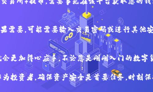 提币地址是您在TP钱包中进行取款时所需的重要信息。找到这个地址其实并不复杂。以下是您可以按照的步骤：

步骤1：打开TP钱包
首先，确保您已经在您的手机或平板电脑上安装并打开了TP钱包应用。如果您没有安装，可以在应用商店中搜索“TP钱包”，然后下载并安装。

步骤2：进入主界面
打开TP钱包后，您会看到主界面，其中罗列了您的数字资产和其他相关功能。请注意界面上的不同选项，寻找与提币、资产或钱包相关的选项。

步骤3：选择要提取的资产
在主界面中，选择您想要提币的数字资产，比如比特币（BTC）、以太坊（ETH）等。点击该资产，您将进入该资产的详细页面。

步骤4：找到提币功能
在资产详细页面中，您应当能看到“提币”或“取款”的选项。点击该选项，进入提币界面。在这个界面，您需要输入提币地址、提币金额等信息。

步骤5：获取提币地址
在提币界面，通常会有一个提示或者链接，指引您去获取提币地址。如果您是在其他钱包（如交易所）提币，需要事先在该平台获取您的钱包地址。复制这个地址后，返回TP钱包，将其粘贴到提币地址栏中。

步骤6：确认交易
在您输入了提币地址和金额后，仔细检查信息是否正确无误。完成后，按照提示确认提币。如果需要，可能需要输入交易密码或进行其他安全验证。

总结
以上就是在TP钱包中查看并获取提币地址的步骤。一旦您掌握了这个流程，以后在提币时就会更加得心应手。不论您是刚刚入门的数字货币投资者，还是已经有一定经验的资深玩家，了解如何找到提币地址都是相当重要的一步。

若您在操作过程中遇到困难，TP钱包的官方帮助中心通常可以提供更多详细信息和支持。作为投资者，确保资产安全是首要任务，时刻保持警觉，确保您在进行任何交易时都遵循正确的流程。