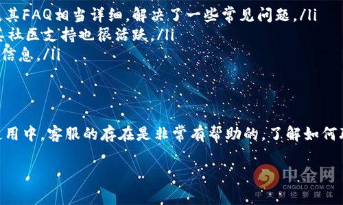 比特币钱包的客服问题是一个很多用户在使用数字货币时会遇到的常见疑问。虽然比特币本身是一种去中心化的数字货币，但许多提供比特币钱包服务的平台都会提供一定的客户支持。接下来，我们将详细探讨比特币钱包的客服方面，包括如何联系、常见问题、以及各大钱包的服务特点。

什么是比特币钱包？
在深入客服问题之前，让我们首先了解一下比特币钱包。比特币钱包其实是一个软件或硬件，旨在存储、接收和发送比特币。它通过专用的密钥来保障用户的资产安全。不同类型的钱包也有不同的安全级别和便捷程度，比如热钱包（在线钱包）和冷钱包（离线钱包）。

比特币钱包的客服为什么重要？
与传统银行不同，比特币钱包并不总是有专门的客户服务团队在背后支持。当用户在交易过程中遇到问题，或者在存储和转账时有疑问时，能够及时得到客服的帮助显得至关重要。比特币的价格波动大，交易复杂，适时的有效支持可以帮助用户做出更好的决策。

如何找到比特币钱包的客服？
许多比特币钱包服务提供商会在其官网上列出客服的联系方式。以下是几种常见的联系客服方式：
ul
    listrong在线聊天：/strong部分平台会提供即时聊天功能，方便用户在使用过程中随时获取帮助。/li
    listrong电子邮件：/strong用户可以通过发邮件与客服联系，具体的响应时间通常会在平台的FAQ页面有说明。/li
    listrong社交媒体：/strong很多钱包在Twitter、Facebook等平台上也会设有客服渠道。/li
    listrong用户社区：/strong一些钱包支持用户社区，用户可以在此分享经验、解决问题。/li
/ul

比特币钱包客服的响应速度如何？
客服的响应速度通常依赖于服务平台的规模和用户量。大型知名钱包如Coinbase和Binance，其客服团队相对较大，能够在较短时间内处理用户的询问。然而，一些小型或新兴钱包可能因用户量剧增而导致响应时间较长。因此，选择一个知名度更高且反馈良好的钱包，有助于提高客服体验。

常见问题解决详解
在使用比特币钱包时，用户可能会遇到许多常见问题。以下是几个常见问题及其解决方法：
ul
    listrong如何找回丢失的比特币钱包？/strongbr比特币钱包通常会提供助记词或私钥，用户可以通过这些信息来恢复钱包。如果用户丢失了这些信息，那很可能就无法找回钱包中的资产。/li
    listrong如何确认交易成功？/strongbr比特币网络的交易确认需要时间，用户可以通过区块浏览器查询交易状态。/li
    listrong钱包安全性如何保障？/strongbr用户应定期更新密码，并认真保管自己的私钥，尽量使用冷钱包进行长期存储。/li
/ul

各大比特币钱包的客户服务比较
市场上有很多比特币钱包，每个钱包在客服上的表现各有千秋。以下是几个主流钱包的客服特点。
ul
    listrongCoinbase：/strong作为知名度较高的平台，Coinbase提供24/7的客户支持服务，用户可通过多种渠道联系。其FAQ相当详细，解决了一些常见问题。/li
    listrongBinance：/strong同样是一个大型平台，Binance的客服通过24小时在线服务，支持聊天和电子邮件方式，其社区支持也很活跃。/li
    listrongBlockchain.com：/strongBlockchain的客服相对较慢，但其网站提供了大量的教程和资源，用户可自行查找信息。/li
/ul

总结
比特币钱包的客服对于用户体验至关重要。虽然比特币的去中心化特性让很多人觉得没有必要进行客服支持，但在实际使用中，客服的存在是非常有帮助的。了解如何联系客服以及常见问题的解决方案，可以帮助用户更顺畅地使用比特币钱包。

希望上面的讨论能帮助到对比特币钱包客服感兴趣的用户，万一还有其他疑问，欢迎随时提问！