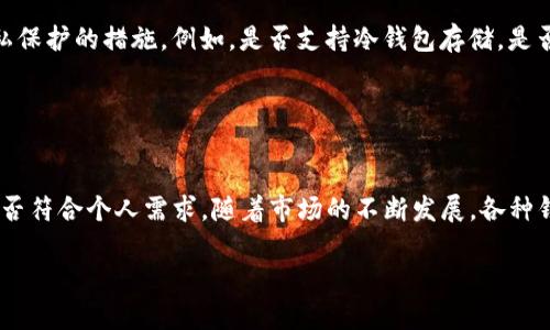 目前，TP钱包（TokenPocket Wallet）对门罗币（Monero, XMR）的支持情况并不完全确定。门罗币是一种注重隐私的加密货币，许多主流钱包可能不支持它，因此建议在使用任何特定钱包之前，先进行详细调查。

### 门罗币的特点

门罗币（Monero）是什么？
门罗币是一种注重隐私和匿名性的加密货币。与比特币等其他加密货币不同，门罗币采用了一系列技术，例如环签名、隐形地址和密钥图谱，以保护用户的身份和交易信息。这意味着门罗币用户的交易是无法被追踪的，很大程度上保障了用户的隐私。

TP钱包的功能
TP钱包是一款多链支持的去中心化钱包，允许用户存储和管理多种数字资产。目前，TP钱包支持以太坊、EOS、波场、BNB等多种主流区块链上的代币。由于TP钱包不断更新，有时可能会增加对新加密货币的支持，但这并不意味着一开始就可以存储所有类型的币种。

### TP钱包是否支持门罗币？

查找支持和兼容性
在确认TP钱包能否存储门罗币之前，你可以通过以下几种方式进行确认：
ul
    listrong官网信息：/strong访问TP钱包的官网或相关的社区论坛，寻找最新的信息和更新日志。/li
    listrong用户反馈：/strong查看用户评论和论坛讨论，了解其他用户的使用体验和反馈。/li
    listrong钱包更新：/strong关注TP钱包的更新动态，查看是否添加了对门罗币的支持。/li
/ul

### 如果TP钱包不支持门罗币该怎么办？

选择其他钱包
如果TP钱包当前不支持门罗币，不用担心，市场上有许多其他钱包可以存储门罗币。以下是一些推荐的选择：
ul
    listrongMyMonero：/strong一个简单易用的钱包，适合新手用户，支持门罗币。/li
    listrongExodus：/strong一个多币种钱包，提供了友好的用户界面，并支持门罗币。/li
    listrongMonero GUI Wallet：/strong官方提供的钱包，支持所有门罗币功能，适合更高级的用户。/li
/ul

安全性与隐私保护
在选择钱包时，安全性和隐私保护是两个关键因素。确保你选择的钱包具有良好的安全记录，并提供用户隐私保护的措施。例如，是否支持冷钱包存储，是否提供多重签名等功能。

### 结论

总结
虽然TP钱包可能不支持门罗币，但用户仍有许多其他选择。选择钱包时，务必综合考虑安全性、功能性以及是否符合个人需求。随着市场的不断发展，各种钱包也在不断更新，未来TP钱包有可能会支持门罗币，保持关注吧…… 

希望这些信息能帮助你在存储和管理门罗币时做出明智的决策！如果你还有其他问题，欢迎随时询问……