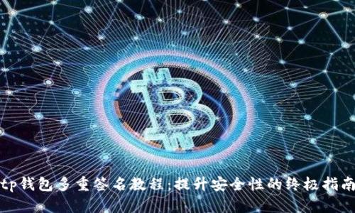 tp钱包多重签名教程：提升安全性的终极指南