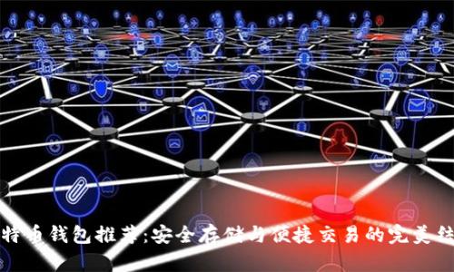 比特币钱包推荐：安全存储与便捷交易的完美结合